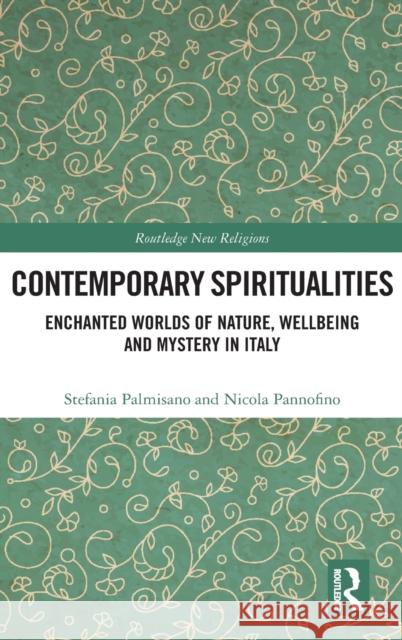 Contemporary Spiritualities: Enchanted Worlds of Nature, Wellbeing and Mystery in Italy Stefania Palmisano Nicola Pannofino 9780367029500 Routledge