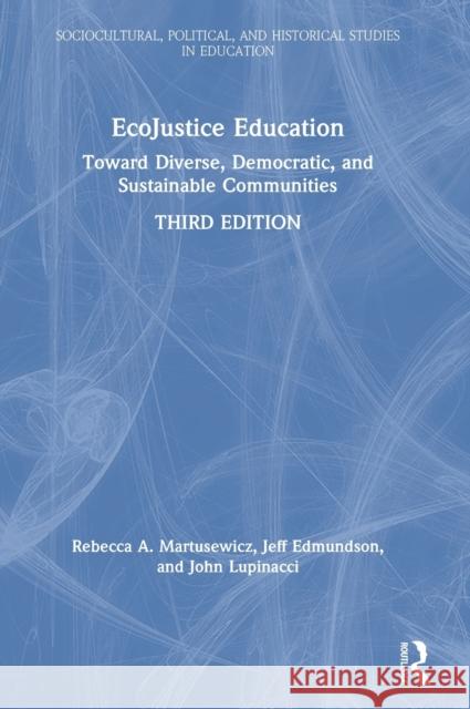 Ecojustice Education: Toward Diverse, Democratic, and Sustainable Communities Rebecca A. Martusewicz Jeff Edmundson John Lupinacci 9780367029524 Routledge