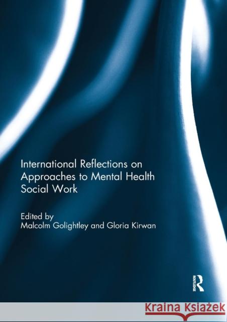 International Reflections on Approaches to Mental Health Social Work Malcolm Golightley Gloria Kirwan 9780367029531 Routledge