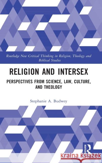 Religion and Intersex: Perspectives from Science, Law, Culture, and Theology Stephanie Budwey 9780367029579 Routledge