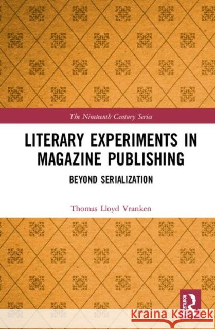 Literary Experiments in Magazine Publishing: Beyond Serialization Thomas Lloyd Vranken 9780367029654