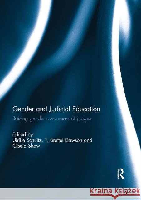 Gender and Judicial Education: Raising Gender Awareness of Judges Ulrike Schultz T. Brettel Dawson Gisela Shaw 9780367029715