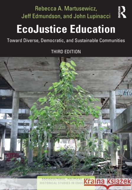 Ecojustice Education: Toward Diverse, Democratic, and Sustainable Communities Rebecca A. Martusewicz Jeff Edmundson John Lupinacci 9780367029722 Routledge