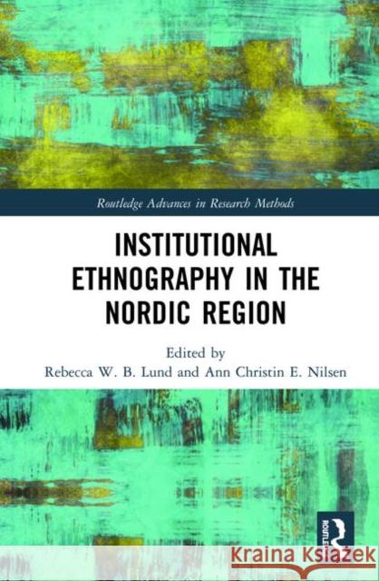 Institutional Ethnography in the Nordic Region Rebecca W. B. Lund Ann Christin E. Nilsen 9780367030353