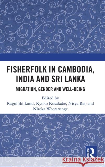 Fisherfolk in Cambodia, India and Sri Lanka: Migration, Gender and Well-being Lund, Ragnhild 9780367030476 Routledge Chapman & Hall