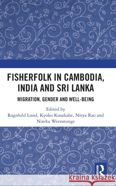 Fisherfolk in Cambodia, India and Sri Lanka: Migration, Gender and Well-being Lund, Ragnhild 9780367030476