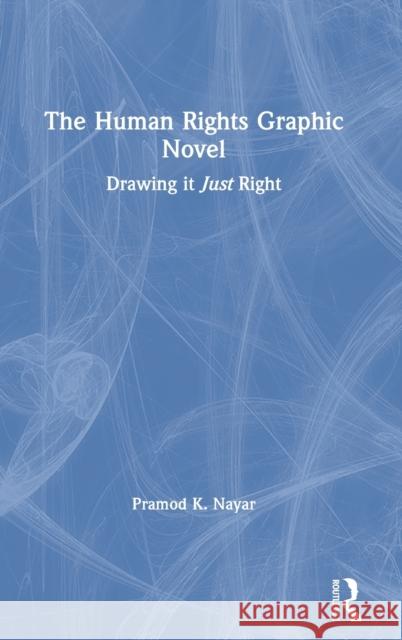 The Human Rights Graphic Novel: Drawing It Just Right Pramod K. Nayar 9780367030544