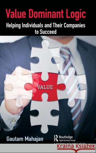 Value Dominant Logic: Helping Individuals and Their Companies to Succeed Gautam Mahajan 9780367030575