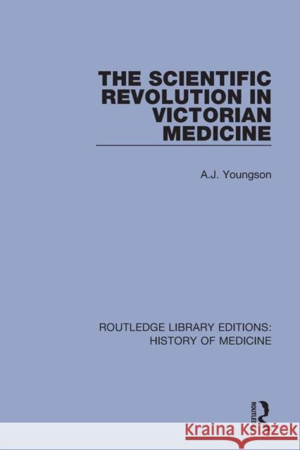 The Scientific Revolution in Victorian Medicine A. J. Youngson 9780367030674