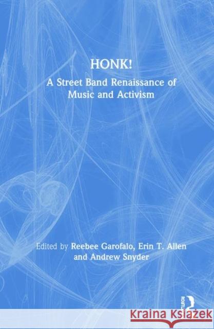 Honk!: A Street Band Renaissance of Music and Activism Reebee Garofalo Erin T. Allen Andrew Snyder 9780367030704 Routledge