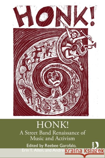Honk!: A Street Band Renaissance of Music and Activism Reebee Garofalo Erin T. Allen Andrew Snyder 9780367030711 Routledge