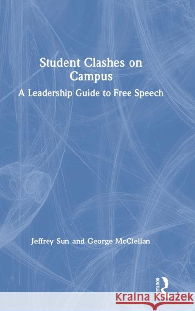 Student Clashes on Campus: A Leadership Guide to Free Speech Jeffrey C. Sun George S. McClellan 9780367030735 Routledge