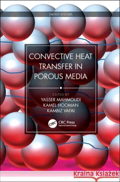 Convective Heat Transfer in Porous Media Yasser Mahmoudi Kamel Hooman Kambiz Vafai 9780367030803 CRC Press