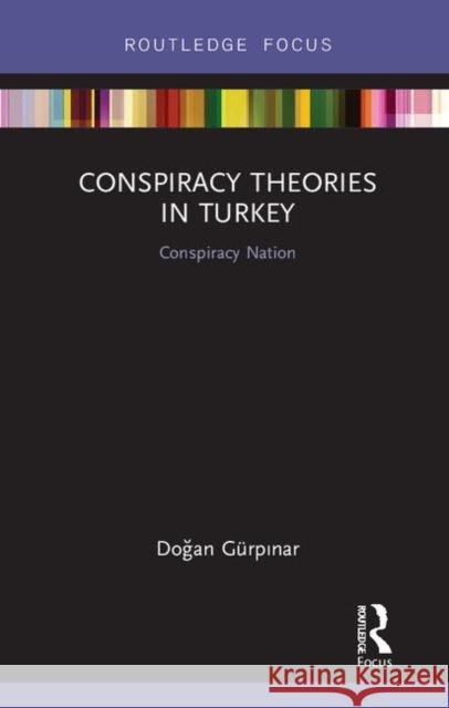 Conspiracy Theories in Turkey: Conspiracy Nation Doğan Gurpınar 9780367030933 Routledge