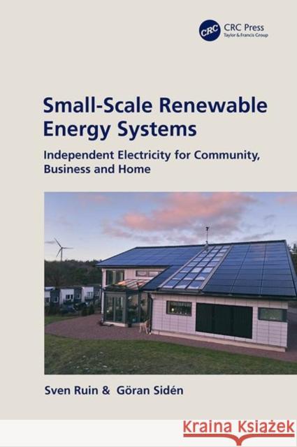 Small-Scale Renewable Energy Systems: Independent Electricity for Community, Business and Home Sven Ruin Goran Siden 9780367030971 CRC Press