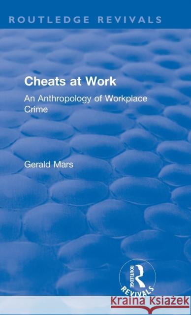 Cheats at Work: An Anthropology of Workplace Crime Gerald Mars 9780367031046 Routledge