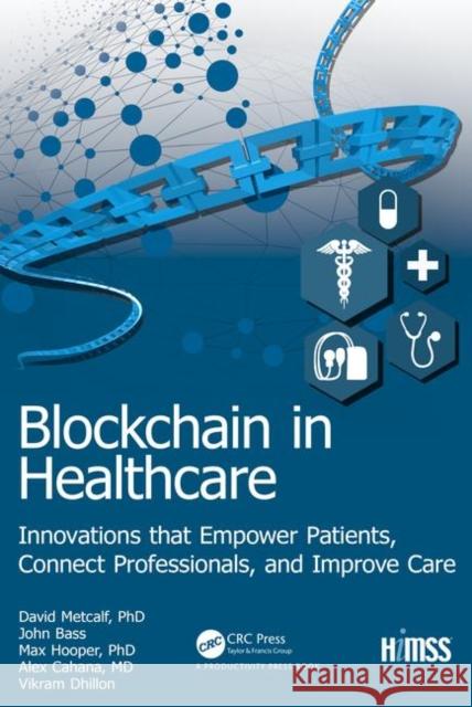 Blockchain in Healthcare: Innovations That Empower Patients, Connect Professionals and Improve Care Dhillon, Vikram 9780367031084