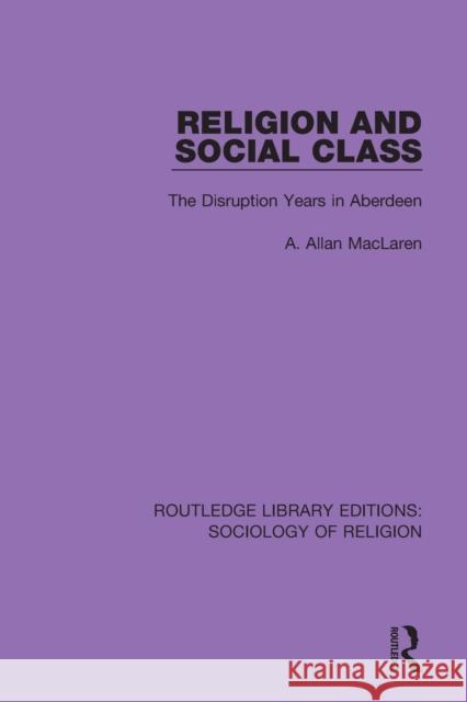Religion and Social Class: The Disruption Years in Aberdeen A. Allan MacLaren 9780367074159 Routledge