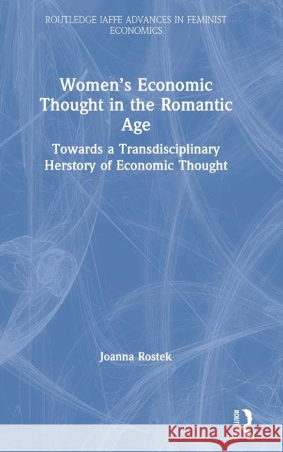 Women's Economic Thought in the Romantic Age: Towards a Transdisciplinary Herstory of Economic Thought Joanna Rostek 9780367074265
