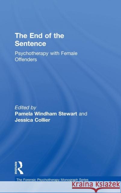 The End of the Sentence: Psychotherapy with Female Offenders Pamela Windham Stewart Jessica Collier 9780367074319