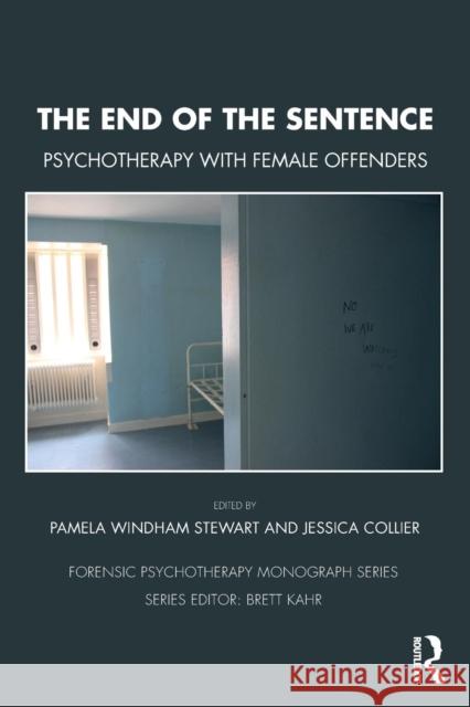 The End of the Sentence: Psychotherapy with Female Offenders Pamela Windham Stewart Jessica Collier 9780367074326