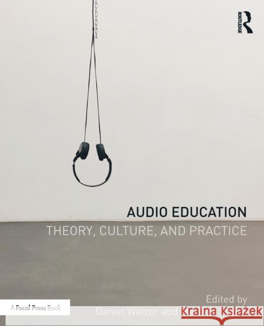 Audio Education: Theory, Culture, and Practice Daniel Walzer Mariana Lopez 9780367074449 Routledge