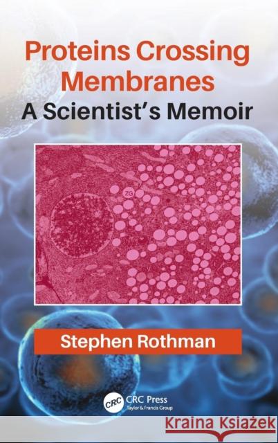 Proteins Crossing Membranes: A Scientist's Memoir Stephen Rothman 9780367074500