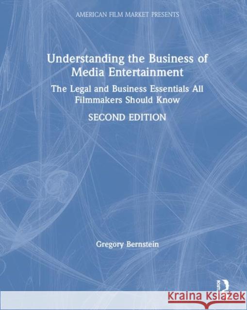 Understanding the Business of Media Entertainment: The Legal and Business Essentials All Filmmakers Should Know Gregory Bernstein 9780367074524 Routledge