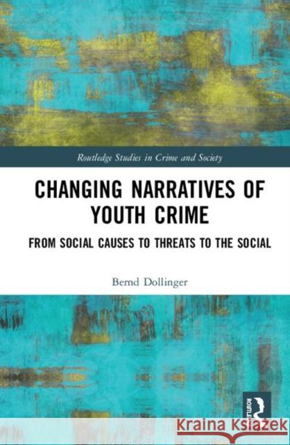 Changing Narratives of Youth Crime: From Social Causes to Threats to the Social Bernd Dollinger 9780367074692 Routledge