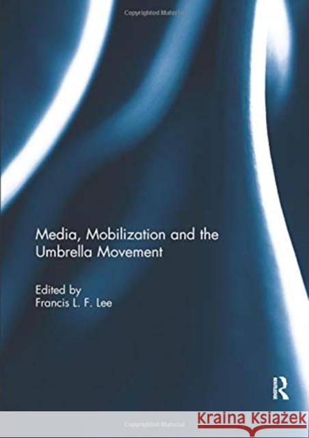 Media, Mobilization and the Umbrella Movement Francis L. F. Lee 9780367074722 Routledge