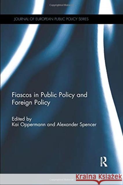 Fiascos in Public Policy and Foreign Policy Kai Oppermann Alexander Spencer 9780367074784 Routledge