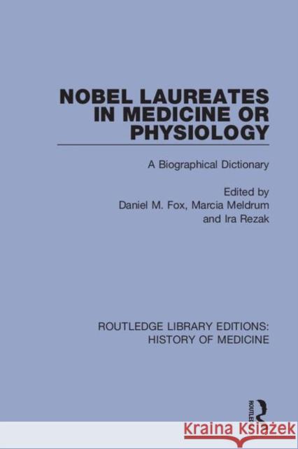 Nobel Laureates in Medicine or Physiology: A Biographical Dictionary Daniel M. Fox Marcia Meldrum Ira Rezak 9780367074906 Routledge