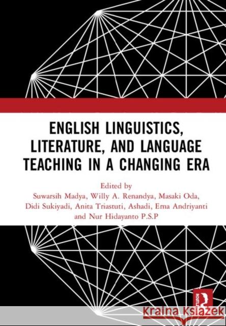 English Linguistics, Literature, and Language Teaching in a Changing Era: Proceedings of the 1st International Conference on English Linguistics, Lite Suwarsih Madya Willy A. Renandya Masaki Oda 9780367075019