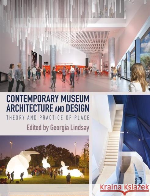 Contemporary Museum Architecture and Design: Theory and Practice of Place Georgia Lindsay 9780367075231 Routledge