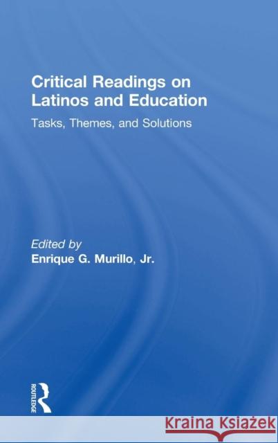 Critical Readings on Latinos and Education: Tasks, Themes, and Solutions Murillo Jr, Enrique G. 9780367075262