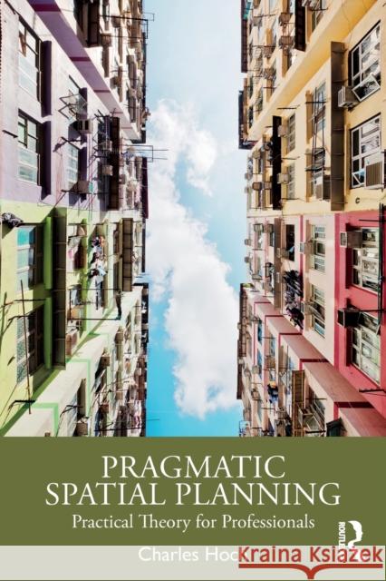 Pragmatic Spatial Planning: Practical Theory for Professionals Hoch, Charles 9780367075392 Routledge