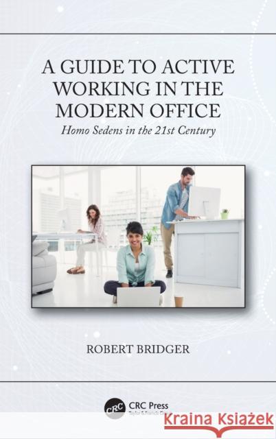 A Guide to Active Working in the Modern Office: Homo Sedens in the 21st Century Bridger, Robert 9780367075415