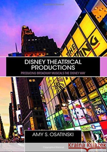 Disney Theatrical Productions: Producing Broadway Musicals the Disney Way Amy Osatinski 9780367075835 Routledge