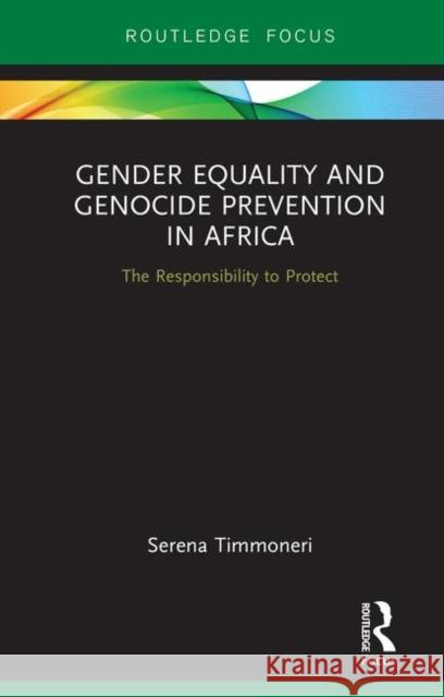 Gender Equality and Genocide Prevention in Africa: The Responsibility to Protect Serena Timmoneri 9780367075903 Routledge