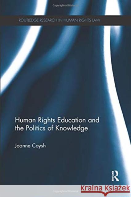 Human Rights Education and the Politics of Knowledge Joanne Coysh 9780367075989 Taylor and Francis