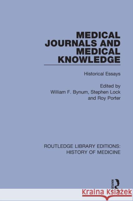 Medical Journals and Medical Knowledge: Historical Essays William F. Bynum Stephen Lock Roy Porter 9780367076009