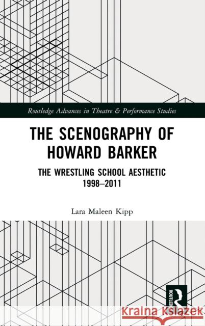 The Scenography of Howard Barker: The Wrestling School Aesthetic 1998-2011 Lara Maleen Kipp 9780367076559 Routledge