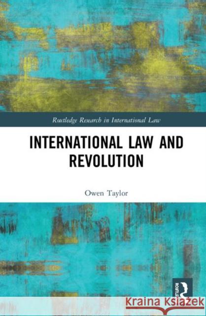 International Law and Revolution Owen Taylor 9780367076597