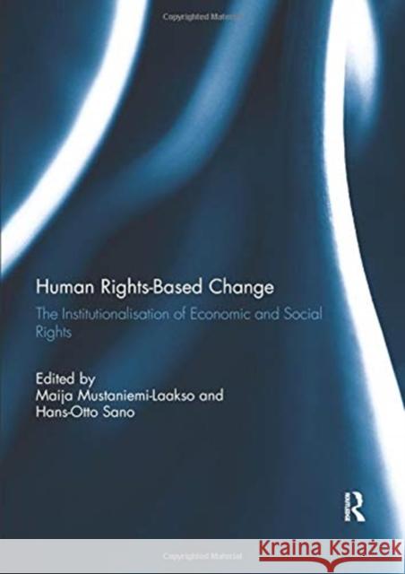 Human Rights-Based Change: The Institutionalisation of Economic and Social Rights Maija Mustaniemi-Laakso Hans-Otto Sano 9780367076627 Routledge