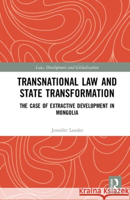 Transnational Law and State Transformation: The Case of Extractive Development in Mongolia Jenny Lander 9780367076641 Routledge