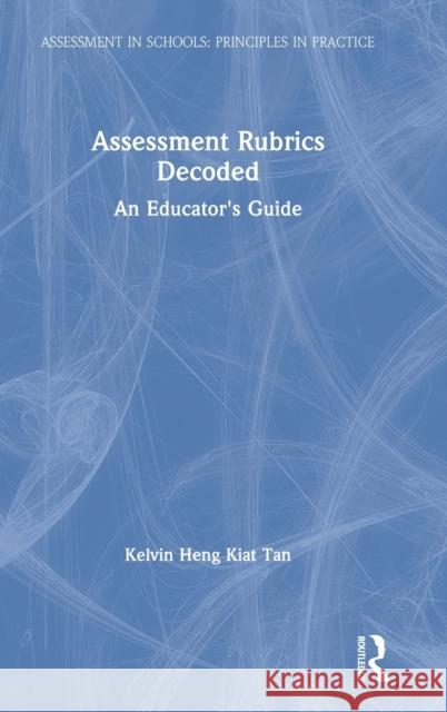 Assessment Rubrics Decoded: An Educator's Guide Kelvin Heng Kiat Tan 9780367076825 Routledge