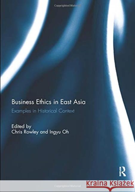 Business Ethics in East Asia: Examples in Historical Context Chris Rowley Ingyu Oh 9780367077044 Routledge