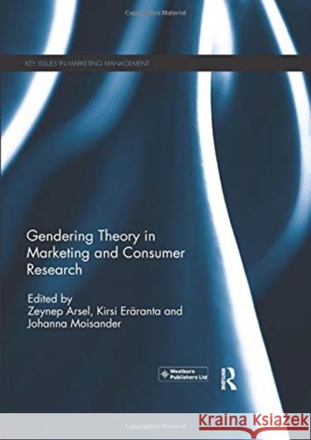 Gendering Theory in Marketing and Consumer Research Zeynep Arsel Kirsi Eraranta Johanna Moisander 9780367077075 Routledge