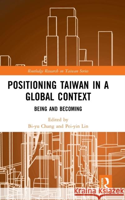 Positioning Taiwan in a Global Context: Being and Becoming Bi-Yu Chang Pei Yin Lin 9780367077129 Routledge