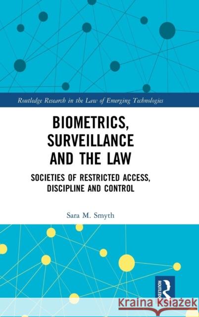 Biometrics, Surveillance and the Law: Societies of Restricted Access, Discipline and Control Sara M. Smyth 9780367077198 Routledge